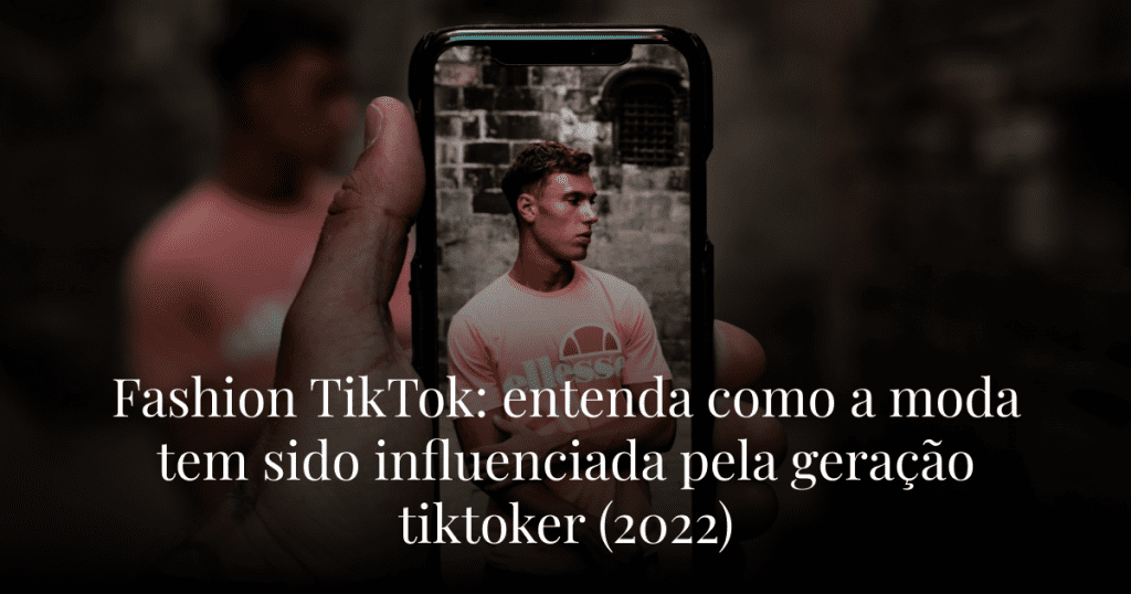 Fashion TikTok: Entenda como a moda tem sido influenciada pela geração tiktoker