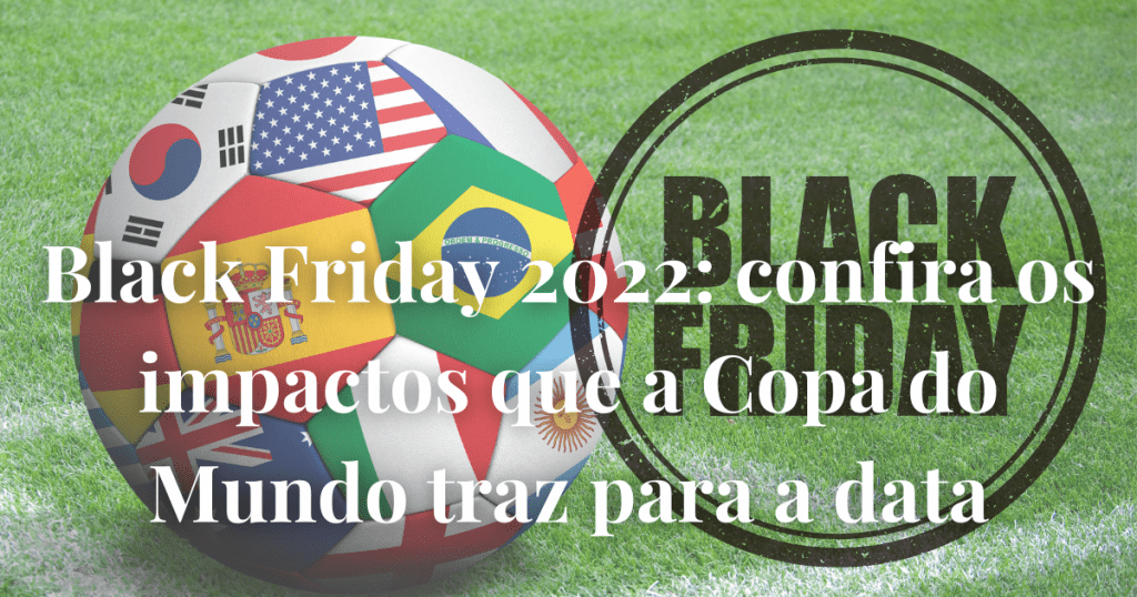Black Friday 2022: confira os impactos que a Copa do Mundo traz para a data
