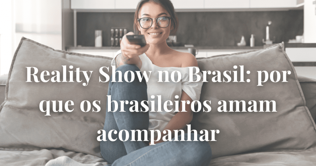 Reality show no Brasil: por que os brasileiros amam acompanhar